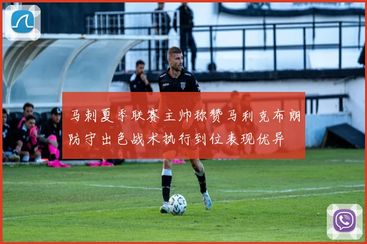 马刺夏季联赛主帅称赞马利克布朗防守出色战术执行到位表现优异