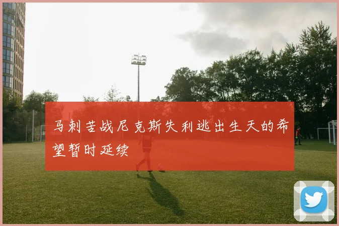 马刺苦战尼克斯失利逃出生天的希望暂时延续